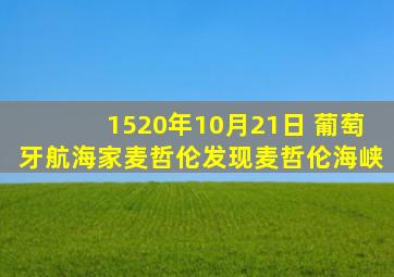 1520年10月21日 葡萄牙航海家麦哲伦发现麦哲伦海峡